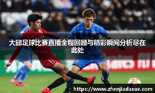大邱足球比赛直播全程回顾与精彩瞬间分析尽在此处