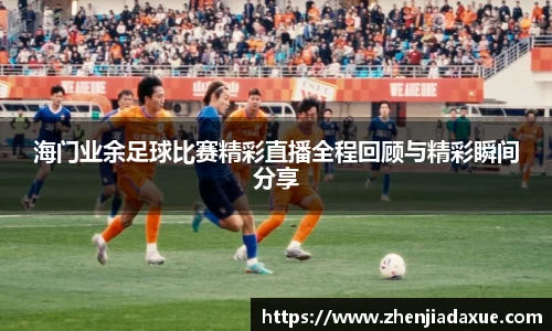 海门业余足球比赛精彩直播全程回顾与精彩瞬间分享