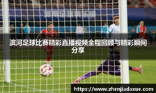 滨河足球比赛精彩直播视频全程回顾与精彩瞬间分享