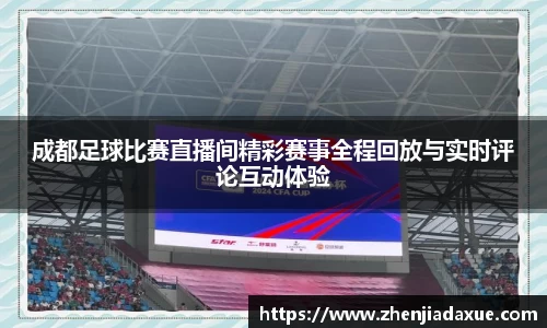 成都足球比赛直播间精彩赛事全程回放与实时评论互动体验