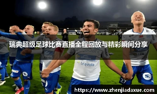 瑞典超级足球比赛直播全程回放与精彩瞬间分享