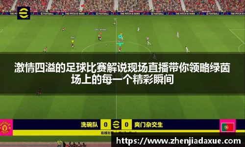 激情四溢的足球比赛解说现场直播带你领略绿茵场上的每一个精彩瞬间