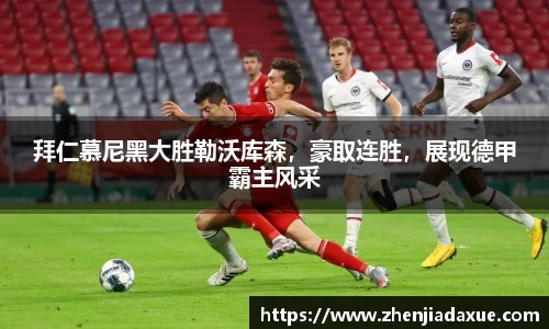 拜仁慕尼黑大胜勒沃库森，豪取连胜，展现德甲霸主风采