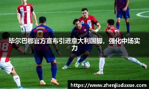 毕尔巴鄂官方宣布引进意大利国脚，强化中场实力