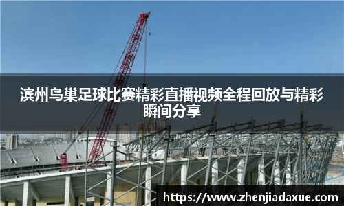 滨州鸟巢足球比赛精彩直播视频全程回放与精彩瞬间分享