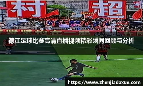 德江足球比赛高清直播视频精彩瞬间回顾与分析