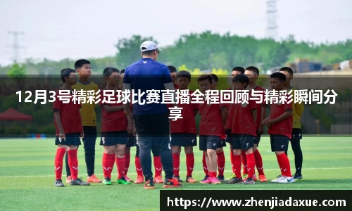 12月3号精彩足球比赛直播全程回顾与精彩瞬间分享