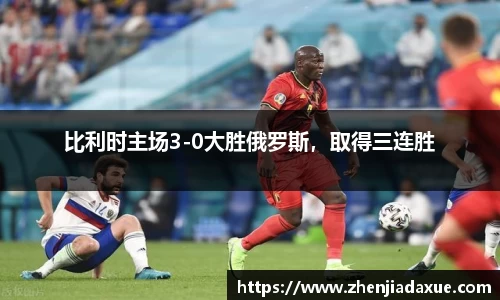 比利时主场3-0大胜俄罗斯，取得三连胜